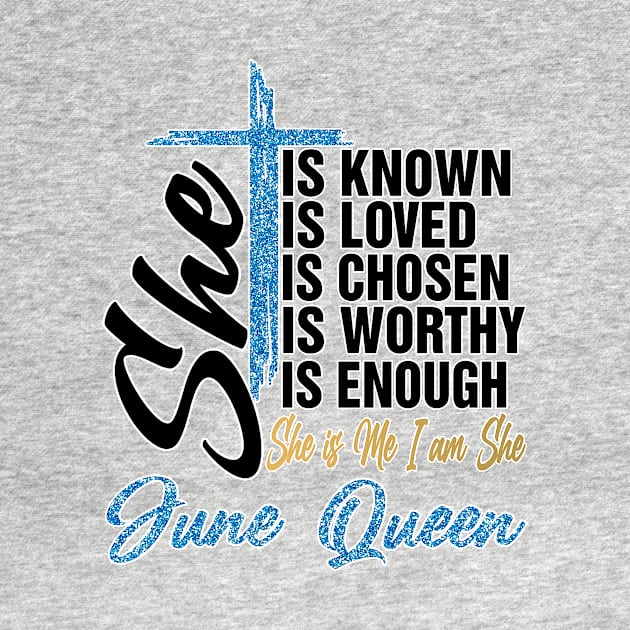 June Queen She Is Known Loved Chosen Worthy Enough She Is Me I Am She by Vladis